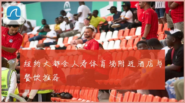 纽约大都会人寿体育场附近酒店与餐饮推荐
